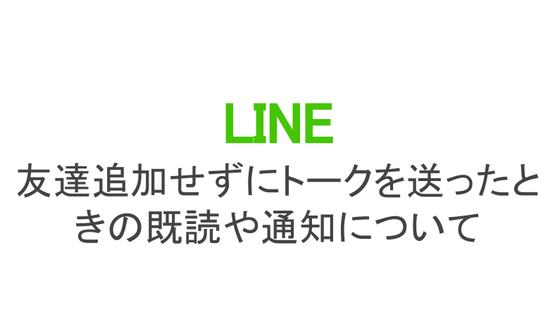 Line 友達追加せずにトークを送ったときの既読や通知について カラクリベイス